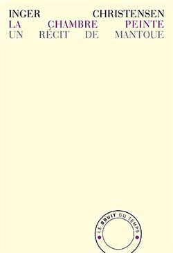 Inger Christensen, La Chambre peinte | Un récit de Mantoue, Le Bruit du temps, 2015. Inger Christensen, La Chambre peinte