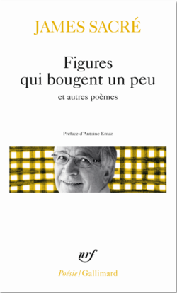 James Sacré, Figures qui bougent un peu et autres, Collection Poésie/Gallimard, 2016 James Sacré, Figures qui bougent