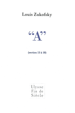 Louis Zukovsky, “Aˮ (section 13 à 18), Éditions Virgile, Collection Ulysse Fin de Siècle, 2012. Zukofsky A