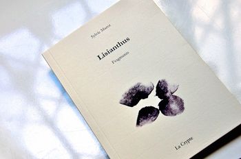 Sylvie Marot, Lisianthus, Fragments, les éditions de La Crypte, Collection Les Voix de la Crypte, 2015. Sylvie Marot, Lisianthus, Editions de la crypte, 2015
