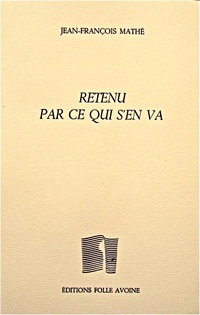 Jean-François Mathé, Retenu par ce qui s’en va, Éditions Folle Avoine, 2015. Mathe-3