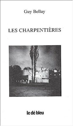 Guy Bellay, Les Charpentières, Anthologie 1960-1984, éditions le dé bleu, 2002. Guy Bellay, Les Charpentières