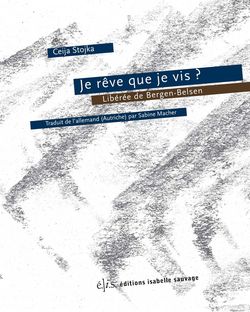 Ceija Stojka, Je rêve que je vis ? Libérée de Bergen-Belsen, Éditions Isabelle Sauvage, Collection chaos, 2016 Ceija Stojka