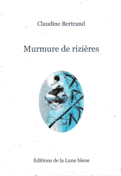 Claudine Bertrand, Murmure de rizières, Éditions de la Lune bleue, 2014 Claudine Bertrand, Murmure de rizières