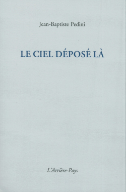 Jean-Baptiste Pedini, Le Ciel déposé là, L’Arrière-Pays, 33260 Jégun, 2016. Pedini, Le Ciel déposé là