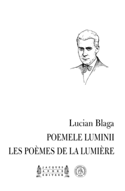 Lucian Blaga, Poemele luminii | Les Poèmes de la lumière, édition bilingue roumano-française, Jacques André Éditeur | Editura/Éditions Şcoala Ardeleană, 2016. Lucian Blaga