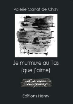 Valérie Canat de Chizy, Je murmure au lilas (que j’aime), Éditions Henry, Collection La Main aux Poètes, 2016. Valerie Canat de Chizy