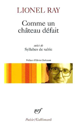 Lionel Ray, Comme un château défait, suivi de Syllabes de sable, Éditions Gallimard, Collection Poésie/Gallimard, 2004. Lionel Ray, Comme un château défait,