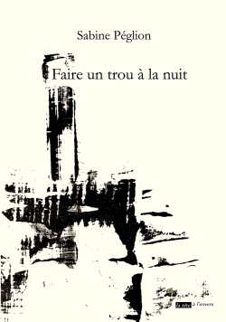 Sabine Péglion, Faire un trou à la nuit, éditions La tête à l’envers, 2016. Sabine Péglion, Faire un trou à la nuit