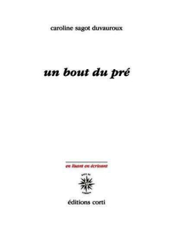 Caroline Sagot Duvauroux, Un bout du pré, Éditions Corti, Collection «en lisant en écrivant», 2017. Sagot pré 2