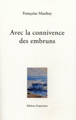 Françoise Matthey, Avec la connivence des embruns, Éditions Empreintes, 2016. Françoise Matthey Avec la connivence des embruns