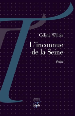Céline Walter, L’Inconnue de la Seine, Poésie, Librairie Éditions tituli, 2016. Celine Walter L'Inconnue de la Seine