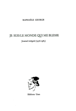 Raphaële George, Je suis le monde qui me blesse, journal intégral (1976-1985), Éditions Unes, 2017. Raphaële George Je suis le monde qui me blesse