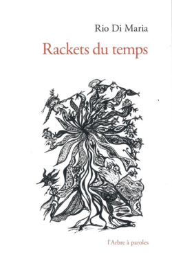 Rio Di Maria, Rackets du temps, Poèmes et dessins, Éditions l’Arbre à paroles, 2014. Rio Di Maria