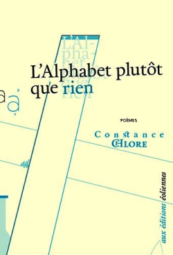 Constance Chlore, L'Alphabet plutôt que rien, poèmes, Éditions Éoliennes, Bastia, 2017. Constance Chlore L'Alphabet plutôt que rien