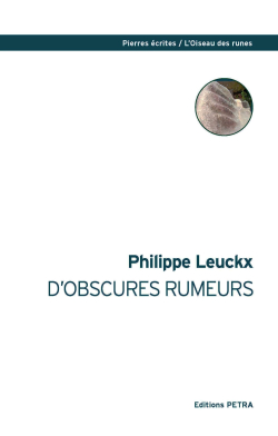 Philippe Leuckx, D'obscures rumeurs, Éditions Pétra, Collection Pierres écrites/L’Oiseau des runes, 2017 Philippe Leuckx D'obscures rumeurs