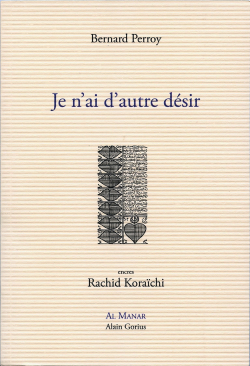 Bernard Perroy, Je n’ai d’autre désir, éditions Al Manar | Alain Gorius, 2017. Encres de Rachid Koraïchi. Bernard Perroy