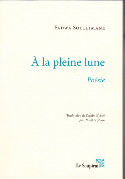 Fadwa Souleimane, À la pleine lune, Poésie, Éditions Le Soupirail, 2014. Fadwa Souleimane A la pleine lune 2