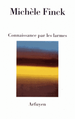 Michèle Finck, Connaissance par les larmes, éditions Arfuyen, 2017. Finck 3