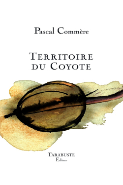 Pascal Commère, Territoire du Coyote, Tarabuste Éditeur, Collection Doute b.a.t. Poésie, 2017. Pascal Commère Territoire du Coyote