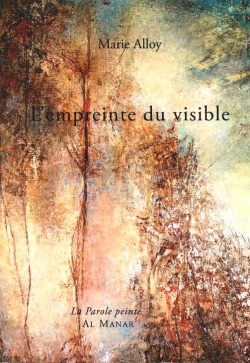 Marie Alloy, L'Empreinte du visible, Éditions Al Manar, Collection “La Parole peinte”, 2017. Marie Alloy L'Empreinte du visible 2
