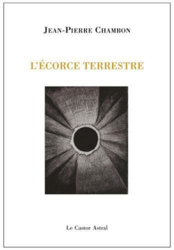 Jean-Pierre Chambon, L'Écorce terrestre, éditions Le Castor Astral, 2018. Chambon L'Ecorce terrestre 2