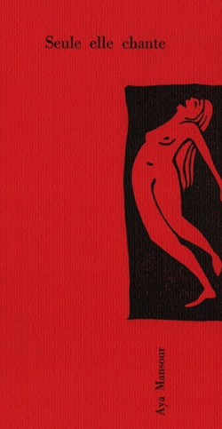 Aya Mansour, Seule elle chante, éditions des Lisières, Collection Hêtraie, 2018. Aya Mansour Seule elle chante 2