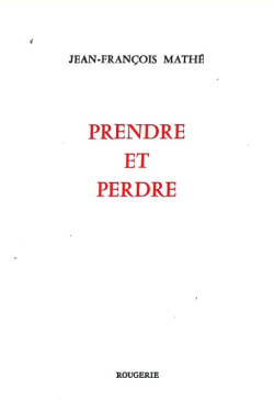 Jean-François Mathé, Prendre et perdre, éditions Rougerie, 2018. Jean-François Mathé Prendre et perdre