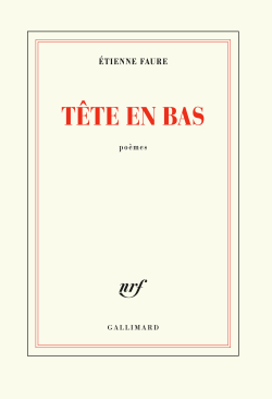 Étienne Faure, Tête en bas, poèmes, éditions Gallimard, Collection blanche, 2018. Etienne faure Tête en bas