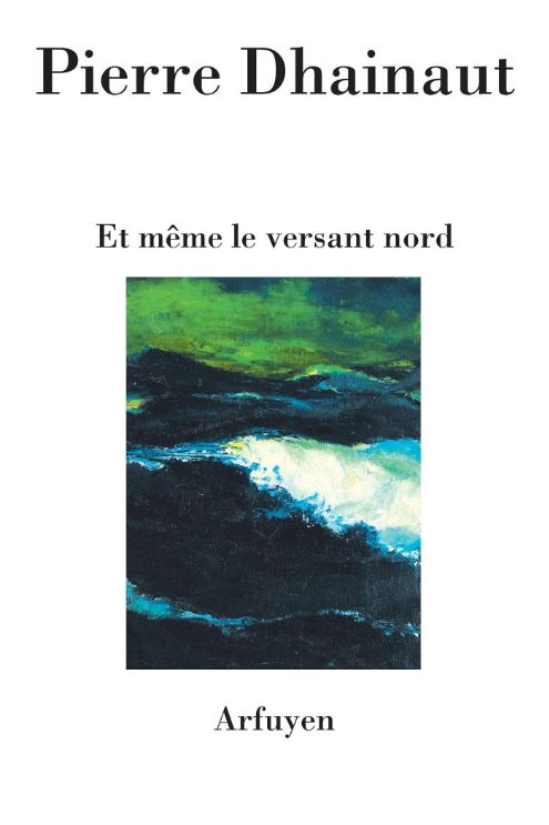 Pierre Dhainaut  Et même le versant nord