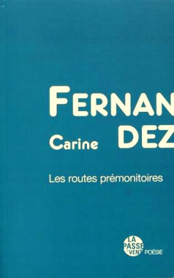 Carine Fernandez, Les Routes prémonitoires, éditions La passe du vent, Collection Poésie, 2018. Carine Fernandez Les Routes prémonitoires