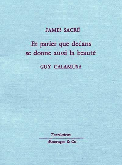 James Sacré, Et parier que dedans se donne aussi la beauté, Æncrages & Co, Collection Territoires, 2018. James Sacré Et parier que dedans se donne aussi la beauté