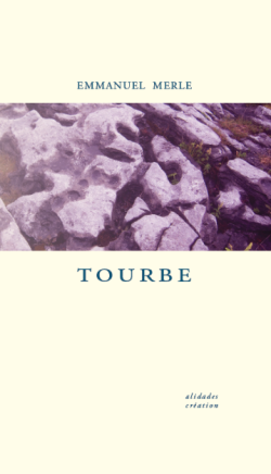 Emmanuel Merle, Tourbe, Éditions Alidades, Collection Création, 2018. Emmanuel Merle Tourbes 4