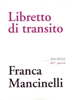 Franca Mancinelli, Libretto di transito,</EM> Amos Edizioni, Collana A27 poesia, 2018.<br />
Mancinelli