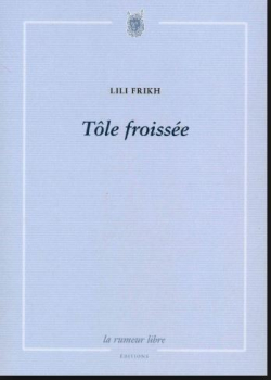 Lili Frikh, Tôle froissée, La rumeur libre éditions, 2018. Lili Frikh Tôle froissée