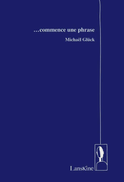 Michaël Glück, ...commence une phrase, éditions LansKine, 2019. Michaël Glück ...commence une phrase