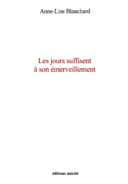 Anne-Lise Blanchard, Les jours suffisent à son émerveillement, Éditions Unicité, 2018. Blanchard 400px