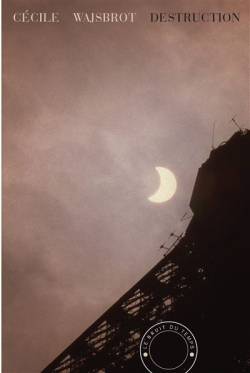 Cécile Wajsbrot, Destruction, roman, <br />
éditions Le Bruit du temps, 2019. Destruction