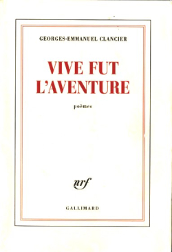 Georges-Emmanuel Clancier, Vive fut l’aventure, poèmes, Éditions Gallimard, Collection blanche, 2008. Clancier Vive fut l'aventure 2