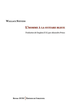 Wallace Stevens, L'Homme à la guitare bleue, Revue Nunc| Éditions de Corlevour, 2018. Wallace Stevens L'Homme à la guitare bleue