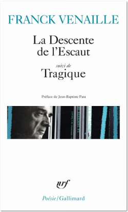 Franck Venaille, La Descente de l’Escaut suivi de Tragique, Éditions Gallimard, Collection Poésie/Gallimard (n° 459), 2010. Venaille