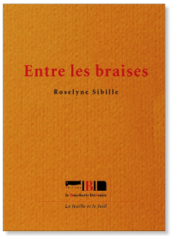 Roselyne Sibille Entre les braises, éditions La Boucherie littéraire, Collection «La feuille et le fusil», 2018. Roselyne Sibille Entre les braises