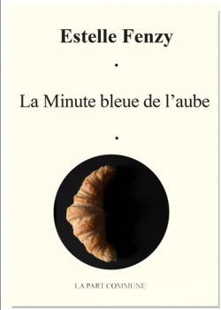 Estelle Fenzy, La Minute bleue de l'aube, éditions La Part Commune, 2019. Estelle Fenzy La Minute bleue de l'aube 2