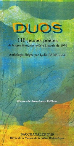 Duos, 118 jeunes poètes de langue française né(e)s à partir de 1970. Anthologie dirigée par Lydia Padellec. Bacchanales n°59, Revue de la Maison de la poésie Rhône-Alpes, 2018. Duos-jeunes-poetes-2018