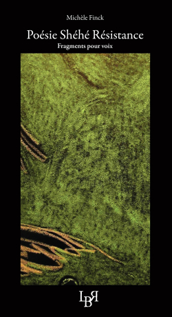 Michèle Finck, Poésie Shéhé Résistance, Fragments pour voix, éditions Le Ballet Royal, collection du Grand Ballet, 2019. Finck Shéhé