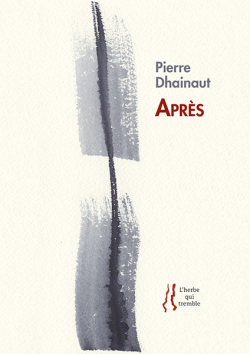 Pierre Dhainaut, Après, éditions L’herbe qui tremble, 2019. Pierre Dhainaut Après