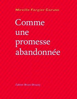Mireille Fargier-Caruso, Comme une promesse abandonnée, Éditions Bruno Doucey, Collection Soleil noir, 2019. Mireille Fargier-Caruso Comme une promesse abandonnée