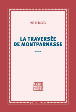 Nimrod, La Traversée de Montparnasse, éditions Gallimard, Collection Continents noirs, 2020. Nimrod La Traversée de Montparnasse