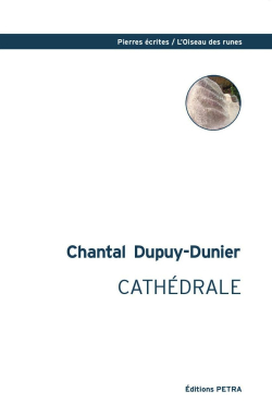 Chantal Dupuy-Dunier, Cathédrale, Éditions Petra, Collection Pierres écrites/L’Oiseau des runes, 2019. Cathedrale_couv1