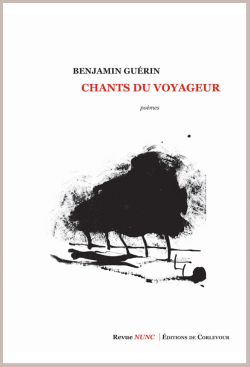Benjamin Guérin, Chants du voyageur, poèmes, Revue Nunc | Éditions de Corlevour, 2019. Benjamin-guerin-chants-du-voyageur